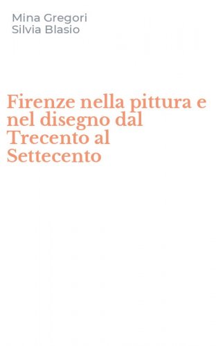 Firenze nella pittura e nel disegno dal Trecento al Settecento