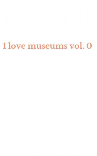 I love museums vol. 0