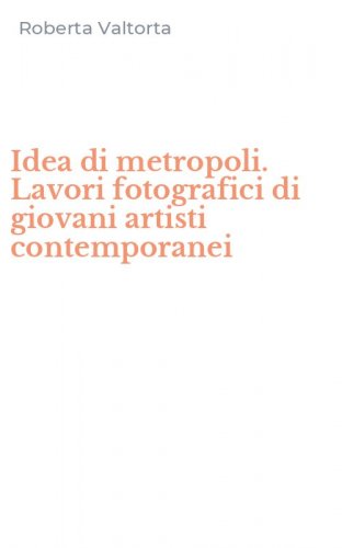 Idea di metropoli. Lavori fotografici di giovani artisti contemporanei
