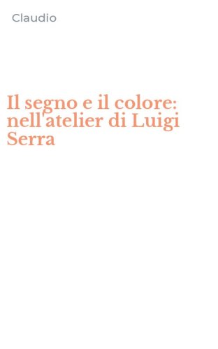 Il segno e il colore: nell'atelier di Luigi Serra