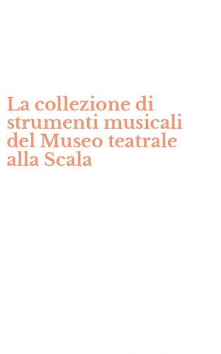 La collezione di strumenti musicali del Museo teatrale alla Scala