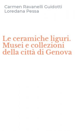 Le ceramiche liguri. Musei e collezioni della citt&agrave; di Genova