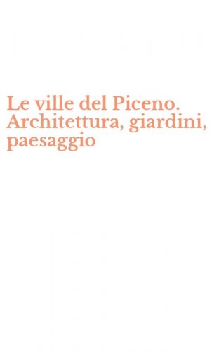 Le ville del Piceno. Architettura, giardini, paesaggio