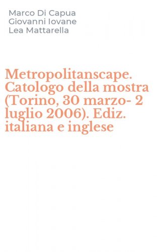 Metropolitanscape. Catologo della mostra (Torino, 30 marzo-2 luglio 2006). Ediz. italiana e inglese