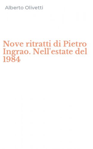 Nove ritratti di Pietro Ingrao. Nell'estate del 1984