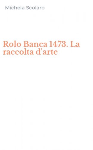 Rolo Banca 1473. La raccolta d'arte