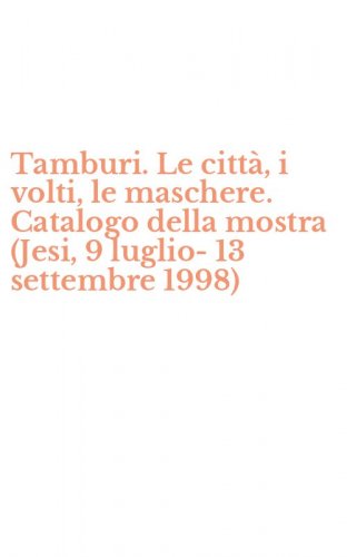 Tamburi. Le citt&agrave;, i volti, le maschere. Catalogo della mostra (Jesi, 9 luglio-13 settembre 1998)