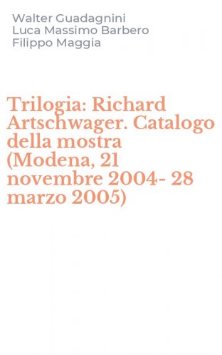 Trilogia: Richard Artschwager. Catalogo della mostra (Modena, 21 novembre 2004-28 marzo 2005)