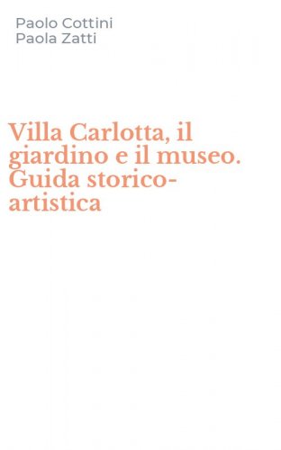Villa Carlotta, il giardino e il museo. Guida storico-artistica