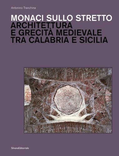 Monaci sullo stretto. Architettura e grecit&agrave; medievale tra Calabria e Sicilia