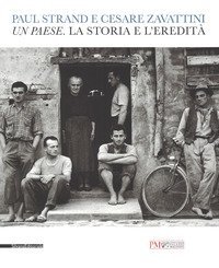 Paul Strand e Cesare Zavattini. Un paese. La storia e l'eredit&agrave;. Catalogo della mostra (Reggio Emilia, 5 maggio - 9 luglio 2017)