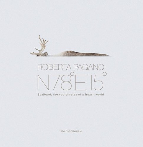 Roberta Pagano. N78&deg;E15&deg;. Svalbard, the coordinates of a frozen world