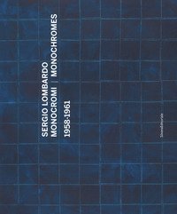 Sergio Lombardo. Monocromi (1958-1961). Catalogo della mostra (Roma, 21 settembre-29 novembre 2016). Ediz. italiana e inglese