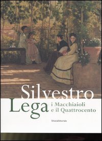 Silvestro Lega. I Macchiaioli e il Quattrocento. Catalogo della mostra (Forl&igrave;, 14 gennaio-24 giugno 2007)
