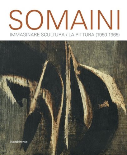 Somaini. Immaginare Scultura / La Pittura (1950-1965)