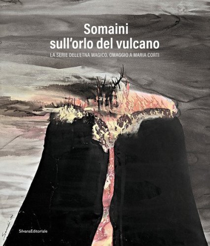 Somaini sull'orlo del vulcano. La serie dell'Etna magico. Omaggio a Maria Corti