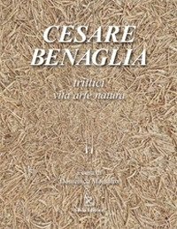 Cesare Benaglia. Trittici vita arte natura