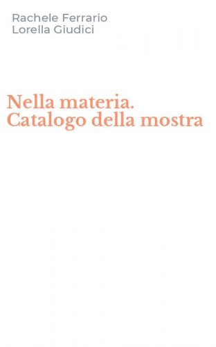 Nella materia. Catalogo della mostra