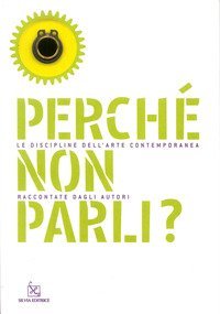 Perch&eacute; non parli? Le discipline dell'arte contemporanea raccontate dagli autori