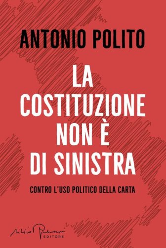 La Costituzione non &egrave; di sinistra. Contro l'uso politico della carta
