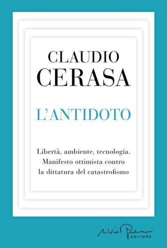 L'antidoto. Libert&agrave;, ambiente, tecnologia. Manifesto ottimista contro la dittatura del catastrofismo
