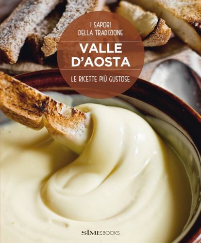 Valle d'Aosta. Le ricette pi&ugrave; gustose. I sapori della tradizione