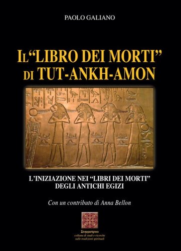Il &laquo;libro dei morti&raquo; di Tut-Ankh-Amon. L'iniziazione nei libri dei morti degli antichi Egizi