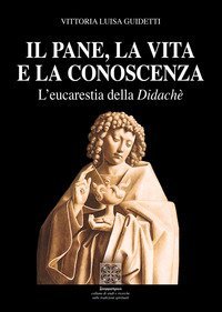 Il pane, la vita e la conoscenza. L'eucarestia della Didach&egrave;
