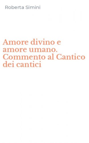 Amore divino e amore umano. Commento al Cantico dei cantici