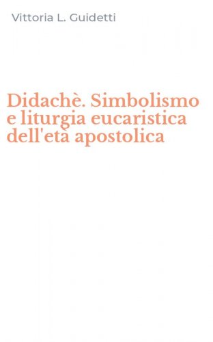 Didach&egrave;. Simbolismo e liturgia eucaristica dell'et&agrave; apostolica