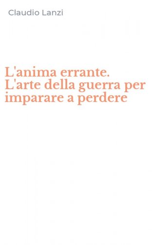 L'anima errante. L'arte della guerra per imparare a perdere