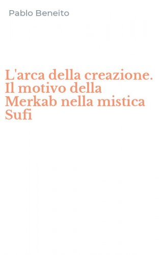 L'arca della creazione. Il motivo della Merkab nella mistica Sufi