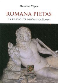 Romana pietas. La religiosit&agrave; dell'antica Roma