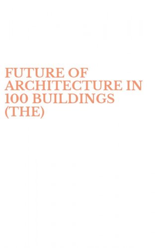 FUTURE OF ARCHITECTURE IN 100 BUILDINGS (THE)