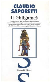 &laquo;Il Ghilgames&raquo;. La pi&ugrave; recente e completa traduzione commentata dall'originale cuneiforme delle dodici tavole rinvenute nella biblioteca del re Assurbanipal...