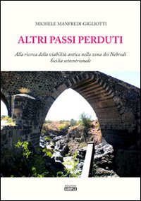 Altri passi perduti. Alla ricerca della viabilit&agrave; antica nella zona dei Nebrodi. Sicilia settentrionale