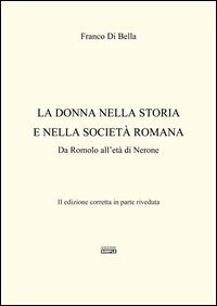La donna nella storia e nella societ&agrave; romana. Da Romolo all'et&agrave; di Nerone