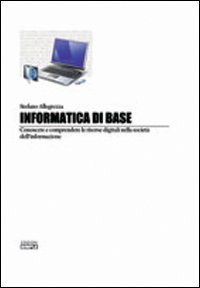 Informatica di base. Conoscere e comprendere le risorse digitali nella societ&agrave; del'informazione
