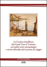 La costiera amalfitana dal Grand tour al turismo: un'analisi socio-antropologica e storico-filosofica del concetto di viaggio