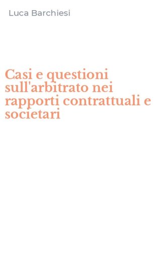 Casi e questioni sull'arbitrato nei rapporti contrattuali e societari