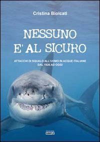 Nessuno &egrave; al sicuro. Attacchi di squalo all'uomo in acque italiane dal 1926 ad oggi