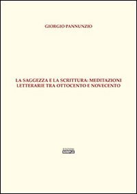 La saggezza e la scrittura. Meditazioni letterarie tra Ottocento e Novecento