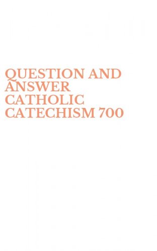 QUESTION AND ANSWER CATHOLIC CATECHISM 700