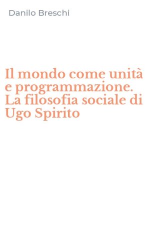 Il mondo come unit&agrave; e programmazione. La filosofia sociale di Ugo Spirito