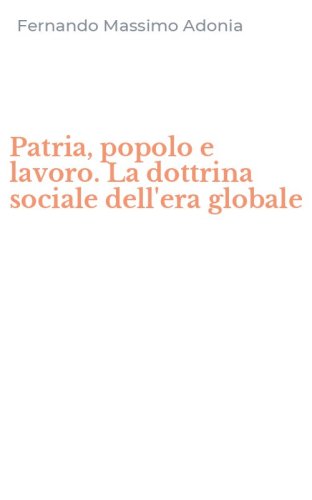 Patria, popolo e lavoro. La dottrina sociale dell'era globale