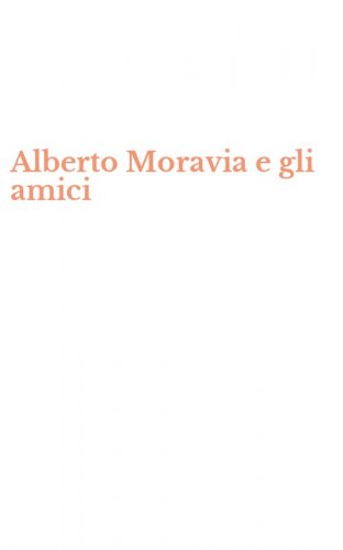 Alberto Moravia e gli amici