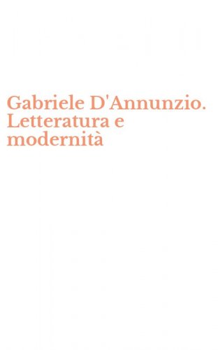 Gabriele D'Annunzio. Letteratura e modernit&agrave;