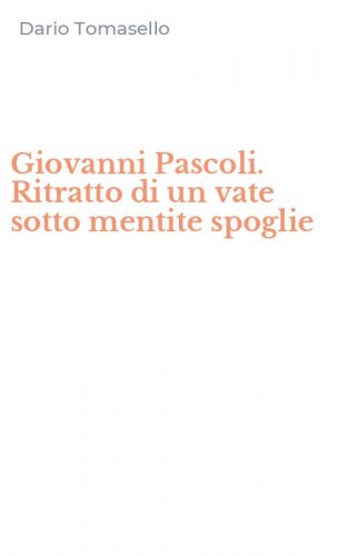 Giovanni Pascoli. Ritratto di un vate sotto mentite spoglie