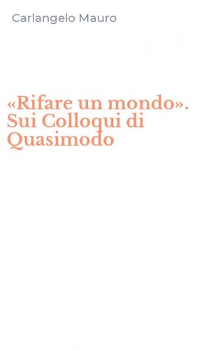 &laquo;Rifare un mondo&raquo;. Sui Colloqui di Quasimodo