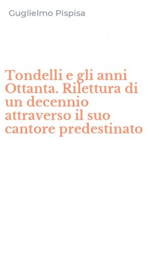 Tondelli e gli anni Ottanta. Rilettura di un decennio attraverso il suo cantore predestinato - PREDESTINATO